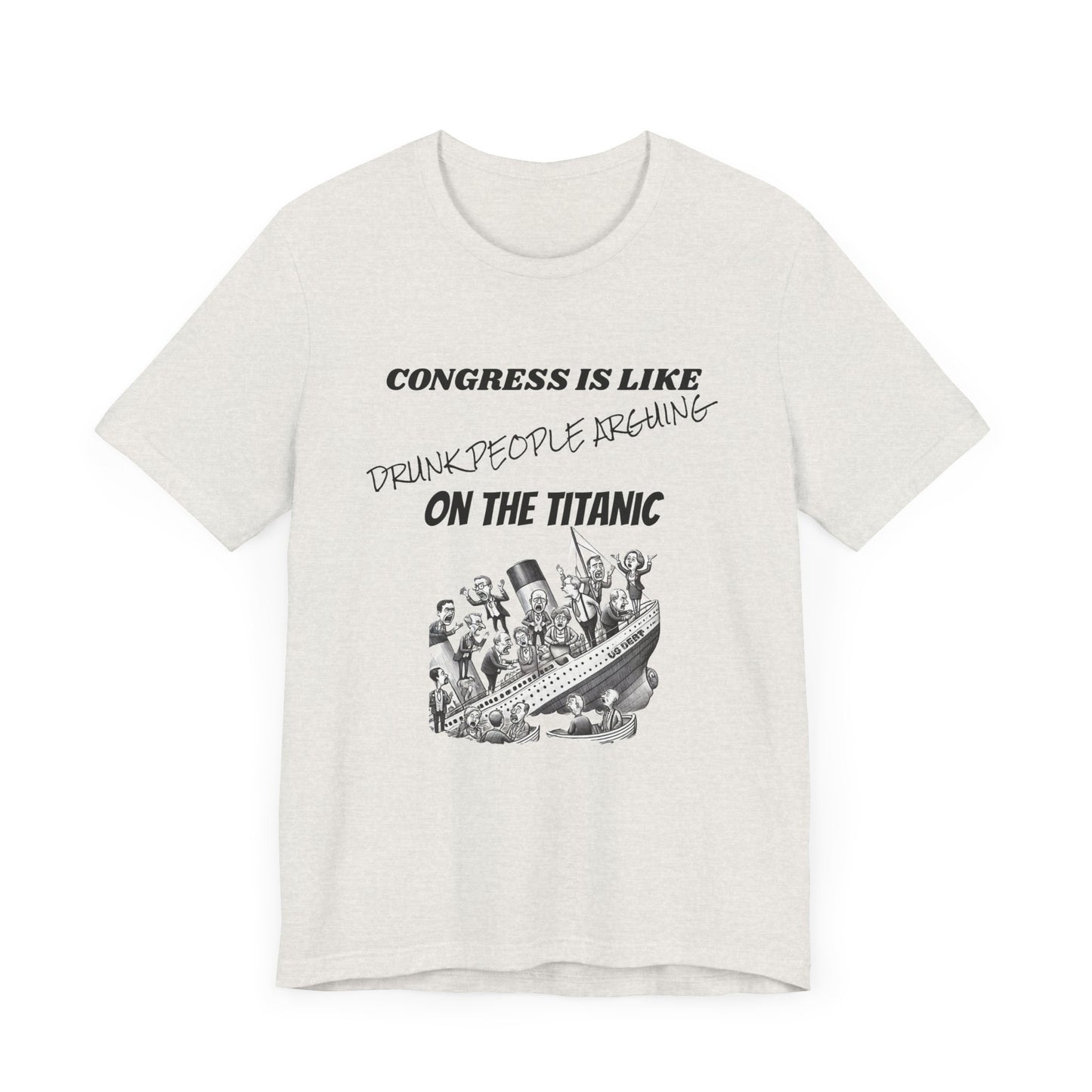 Congress Is Like Drunks Arguing On The Titanic Funny Political Tee