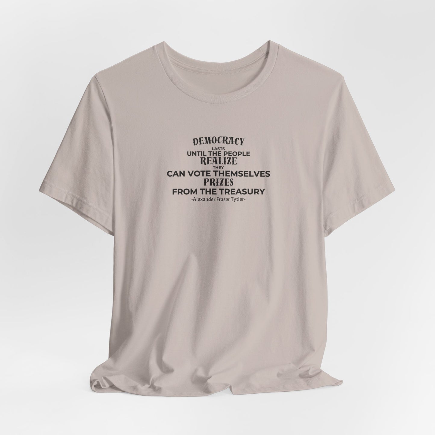 Political Quote Unisex Tee, Democracy Lasts Until The People Realize They Can Vote Themselves Prizes, Alexander Fraser Tytler