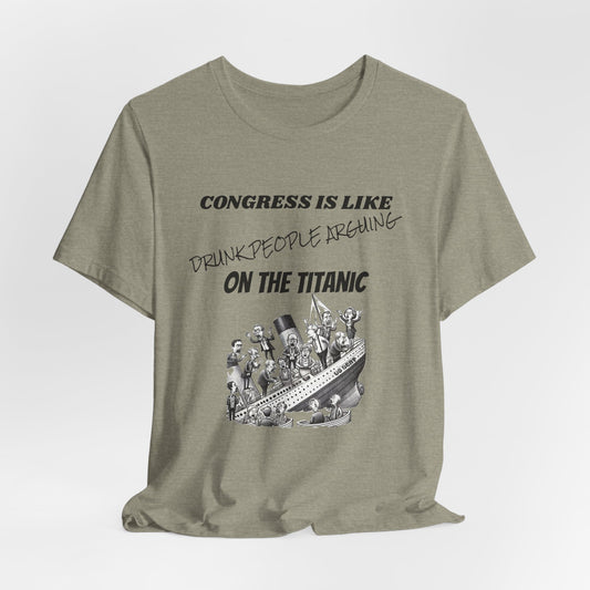 Congress Is Like Drunks Arguing On The Titanic Funny Political Tee